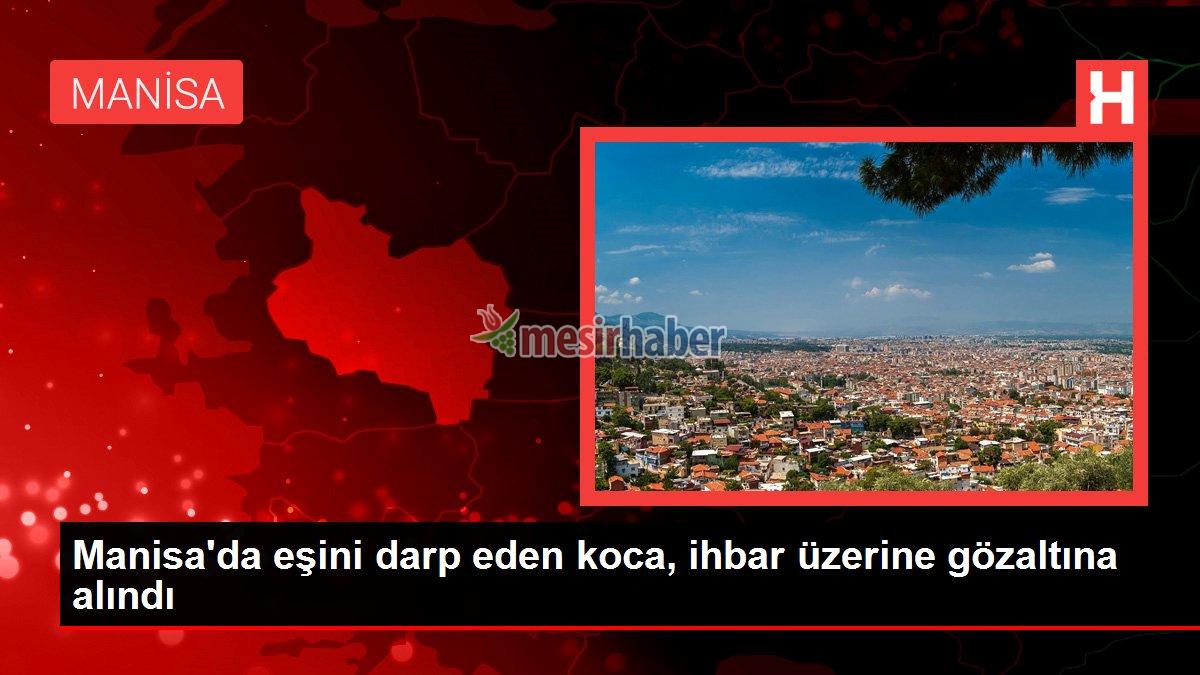 manisa-gundem-haberi-manisada-esini-darp-eden-koca-ihbar-uzerine-gozaltina-alindi-z9YdjeLC.jpg